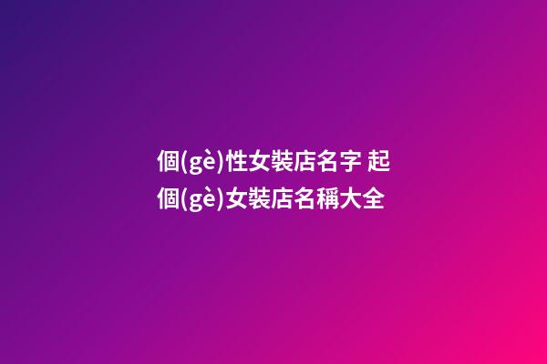 個(gè)性女裝店名字 起個(gè)女裝店名稱大全-第1張-店鋪起名-玄機(jī)派